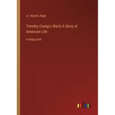 Timothy Crump's Ward; A Story of American Life: in large print
