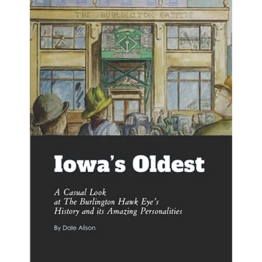 Iowa's Oldest: A Casual Look at The Burlington Hawk Eye's History and its Amazing Personalities