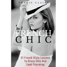 French Chic: 21 French Style Lessons to Dress Chic and Look Charming