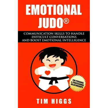 Emotional Judo: Communication Skills to Handle Difficult Conversations and Boost Emotional Intelligence