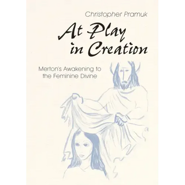 At Play in Creation: Merton's Awakening to the Feminine Divine