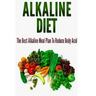 Alkaline Diet: The Best Alkaline Meal Plan To Reduce Body Acid