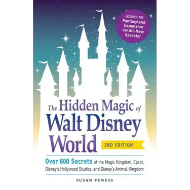 The Hidden Magic of Walt Disney World: Over 600 Secrets of the Magic Kingdom, Epcot, Disney's Hollywood Studios, and Disney's Animal Kingdom