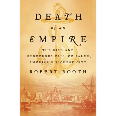 Death of an Empire: The Rise and Murderous Fall of Salem, America's Richest City