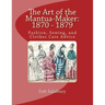 The Art of the Mantua-Maker: 1870 - 1879: Fashion, Sewing, and Clothes Care Advice