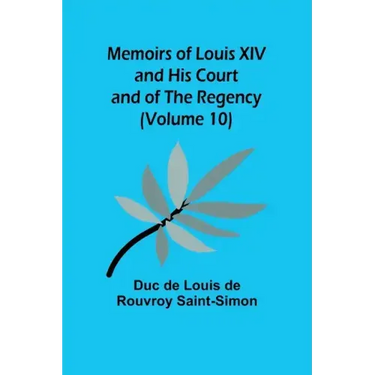Memoirs of Louis XIV and His Court and of the Regency (Volume 10)