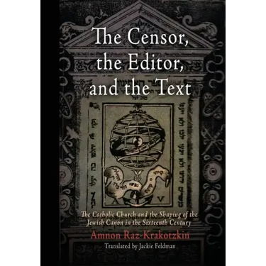 The Censor, the Editor, and the Text: The Catholic Church and the Shaping of the Jewish Canon in the Sixteenth Century