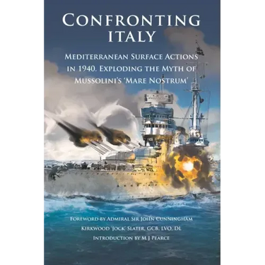 Confronting Italy: Mediterranean Surface Actions in 1940. Exploding the Myth of Mussolini's 'Mare Nostrum
