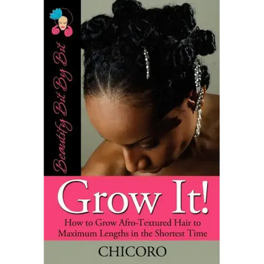 Grow It: How to Grow Afro-Textured Hair to Maximum Lengths in the Shortest Time