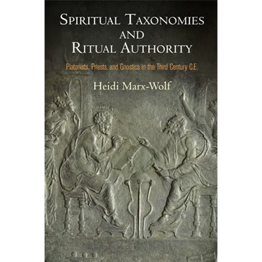 Spiritual Taxonomies and Ritual Authority: Platonists, Priests, and Gnostics in the Third Century C.E.