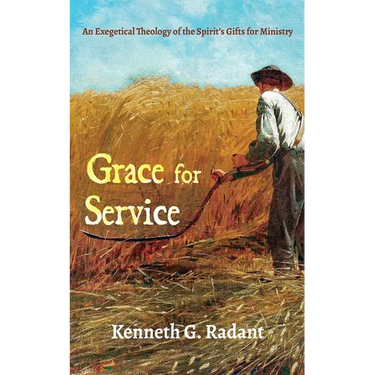 Grace for Service: An Exegetical Theology of the Spirit's Gifts for Ministry