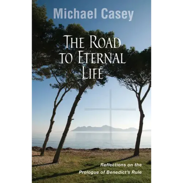 Road to Eternal Life: Reflections on the Prologue of Benedict's Rule