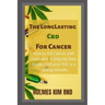 The Long Lasting Cbd For Cancer: How to Kill Cancer with Cannabis: A Step-by-Step Guide CBD plus THC is a healing miracle.