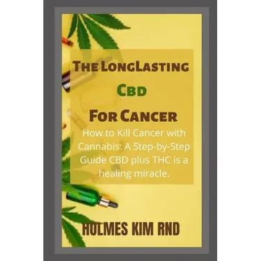 The Long Lasting Cbd For Cancer: How to Kill Cancer with Cannabis: A Step-by-Step Guide CBD plus THC is a healing miracle.