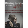 Missing Person Case Files Solved: People Gone Missing and Found Again True Stories of Mysterious Disappearances
