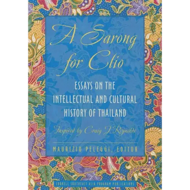 A Sarong for Clio: Essays on the Intellectual and Cultural History of Thailand--Inspired by Craig J. Reynolds
