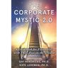 The Corporate Mystic 2.0: A Guidebook For Visionaries With Their Feet On The Ground