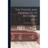 The Visions and Prophecies of Zechariah: "the Prophet of Hope and of Glory"