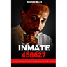 Inmate 458627 A Man's story of Mental Health, Love, Hurt & Healing