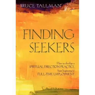 Finding Seekers: How to Develop a Spiritual Direction Practice from Beginning to Full-Time Employment
