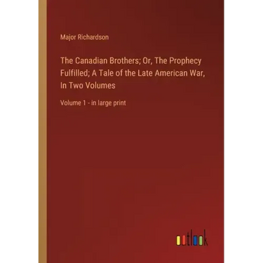 The Canadian Brothers; Or, The Prophecy Fulfilled; A Tale of the Late American War, In Two Volumes: Volume 1 - in large print
