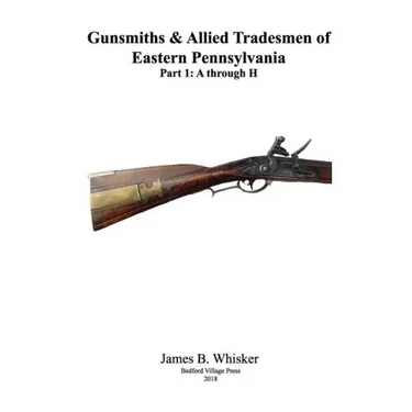 Gunsmiths and Allied Tradesmen of Eastern Pennsylvania: Volume 1, A to H