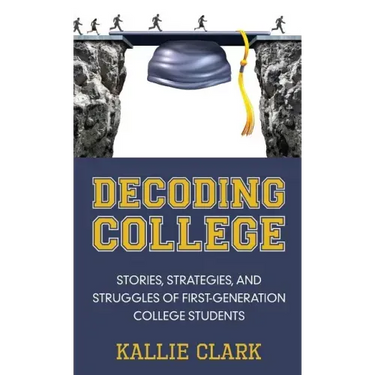 Decoding College: Stories, Strategies, and Struggles of First-Generation College Students