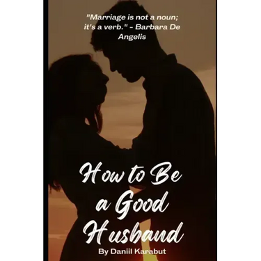How to Be a Good Husband: Proven tips for a strong marriage