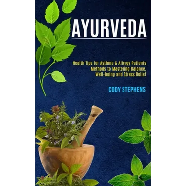 Ayurveda: Health Tips for Asthma & Allergy Patients (Methods to Mastering Balance, Well-being and Stress Relief)