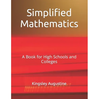Simplified Mathematics: A Book for High Schools and Colleges