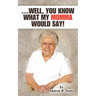 ....Well, You Know What My Momma Would Say!