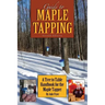 Guide to Maple Tapping: A Tree to Table Handbook for the Maple Tapper