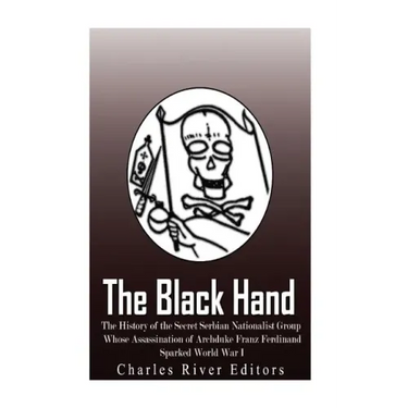 The Black Hand: The History of the Secret Serbian Nationalist Group Whose Assassination of Archduke Franz Ferdinand Sparked World War