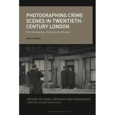 Photographing Crime Scenes in Twentieth-Century London: Microhistories of Domestic Murder