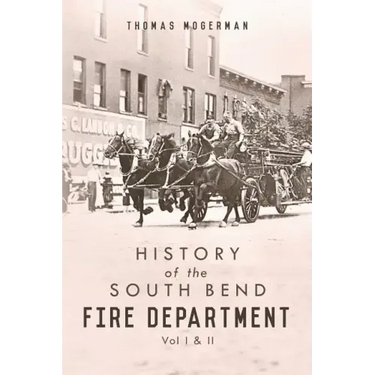 History of the South Bend Fire Department: Vol I & II