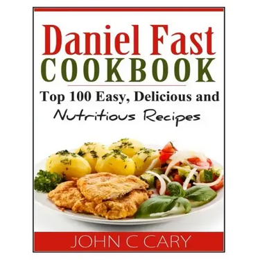 Daniel Fast Cookbook: Top 100 Easy, Delicious and Nutritious Recipes