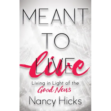Meant to Live: Living in Light of the Good News