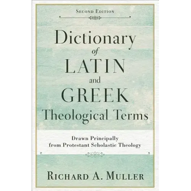 Dictionary of Latin and Greek Theological Terms: Drawn Principally from Protestant Scholastic Theology