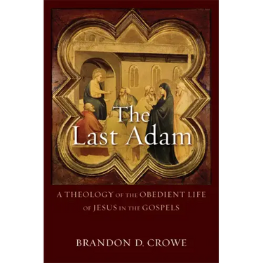 The Last Adam: A Theology of the Obedient Life of Jesus in the Gospels