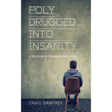 Polydrugged Into Insanity: A True Story of Prescription Medication