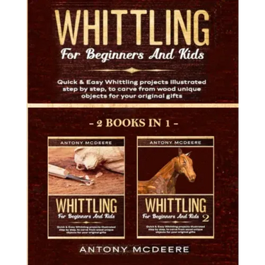 Whittling for Beginners and Kids - 2 BOOKS IN 1 -: Amazing and Easy Whittling Projects Step by Step Illustrated to Carve from Wood unique Objects for