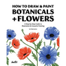 How To Draw & Paint Botanicals + Flowers: A Step-by-Step Guide To Illustration & Gouache Painting