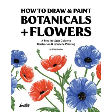 How To Draw & Paint Botanicals + Flowers: A Step-by-Step Guide To Illustration & Gouache Painting