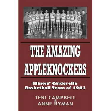 The Amazing Appleknockers: Illinois' Cinderella Basketball Team of 1964
