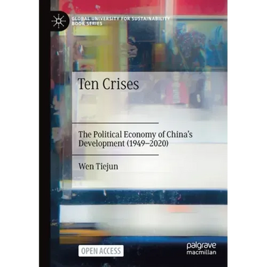 Ten Crises: The Political Economy of China's Development (1949-2020)
