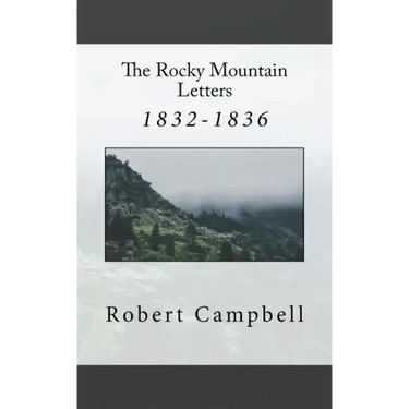 The Rocky Mountain Letters: of Robert Campbell (1832-1836)