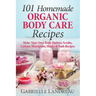 101 Homemade Organic Body Care Recipes