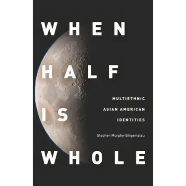 When Half Is Whole: Multiethnic Asian American Identities