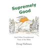 Supremely Good: And Other Foundational Texts of the Bible