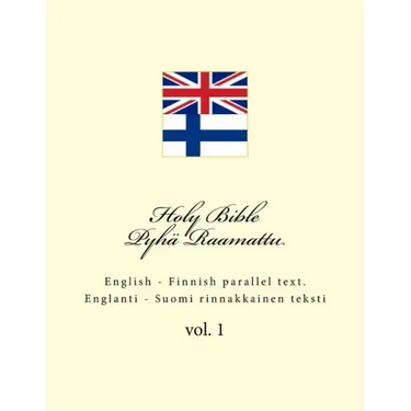 Holy Bible. Pyhä Raamattu: English - Finnish Parallel Text. Englanti - Suomi Rinnakkainen Teksti